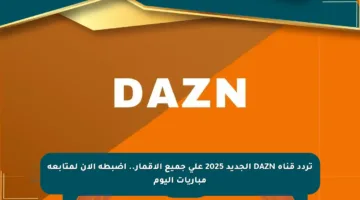 تردد قناة DAZN الجديد 2025 على جميع الأقمار.. اضبطه الآن لمتابعة مباريات اليوم